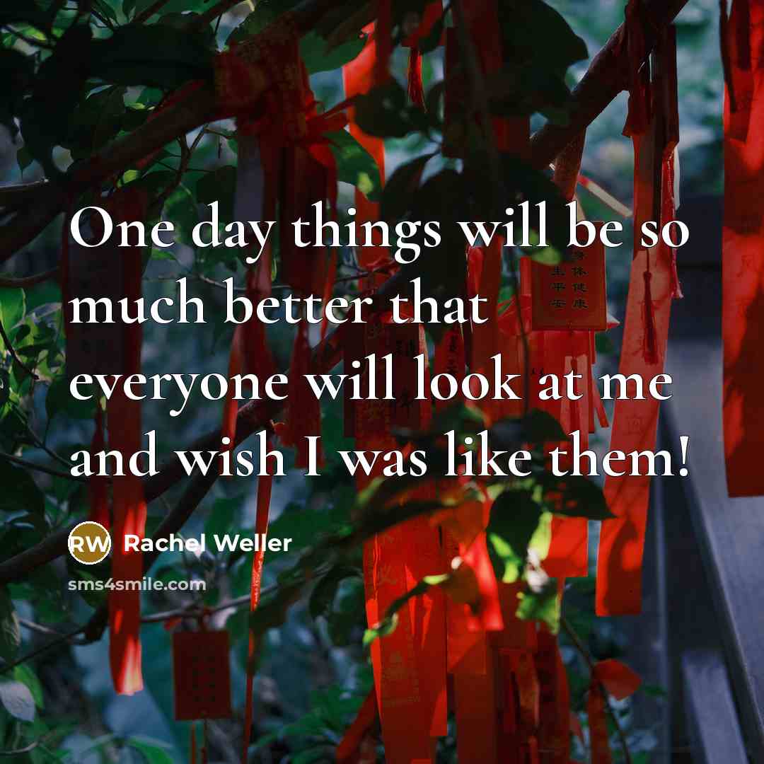 “One day things will be so much better that everyone…” quote by Rachel Weller