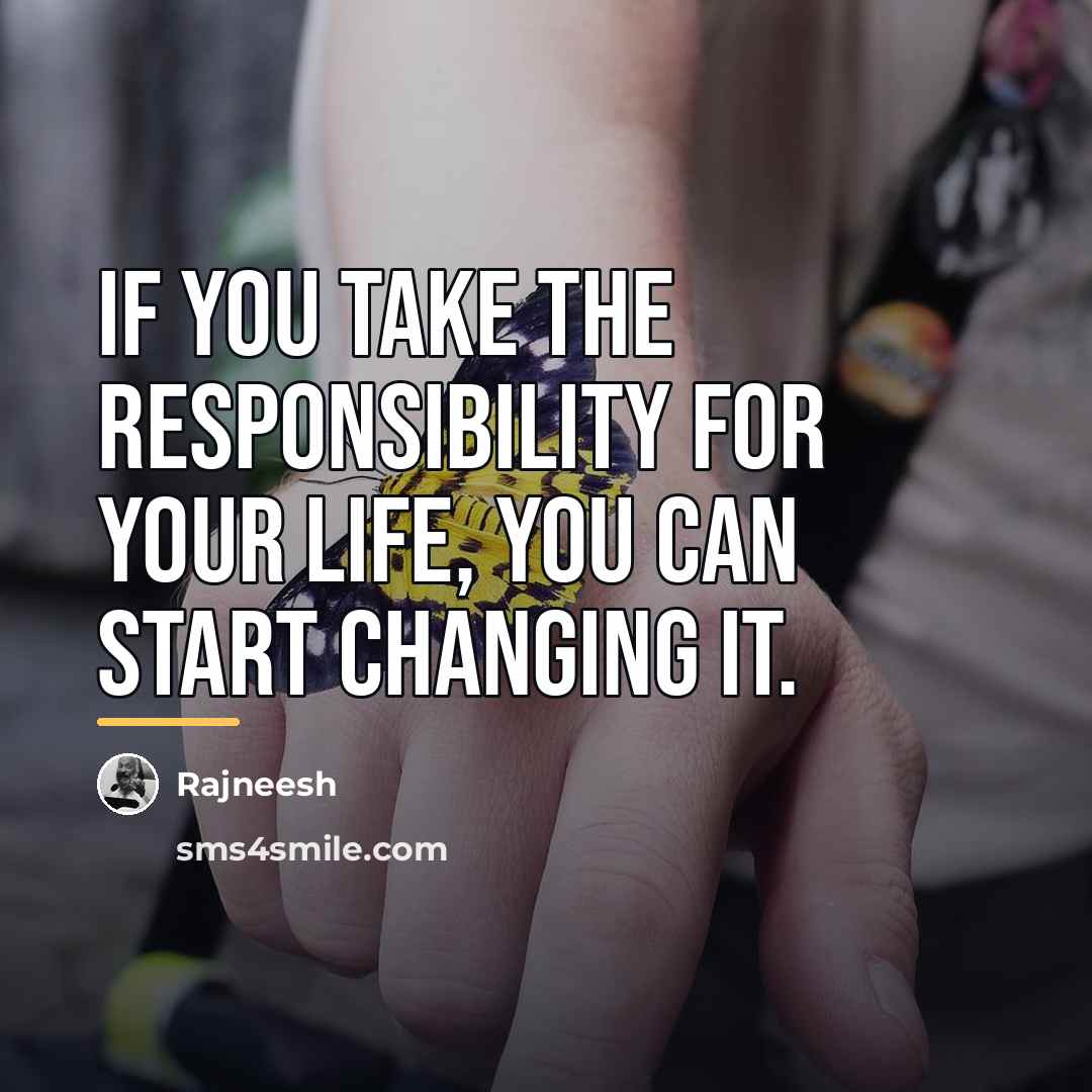 “If you take the responsibility for your life, you can…” quote by Rajneesh