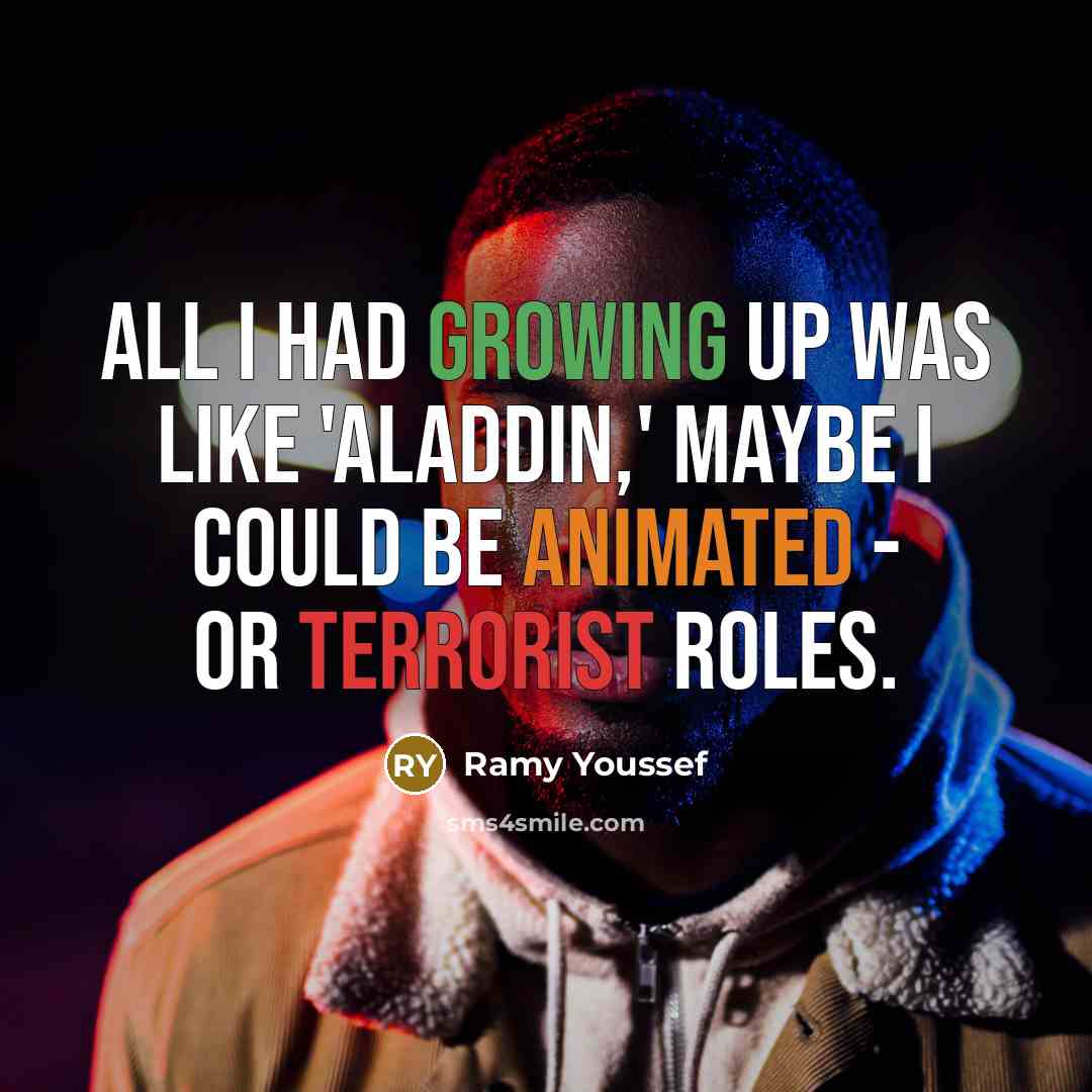 “All I had growing up was like 'Aladdin,' maybe I could be animated - or terrorist roles.” quote by Ramy Youssef