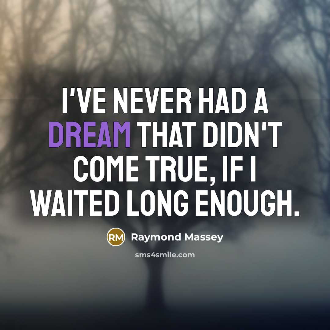 “I've never had a dream that didn't come true, if I waited long enough.” quote by Raymond Massey