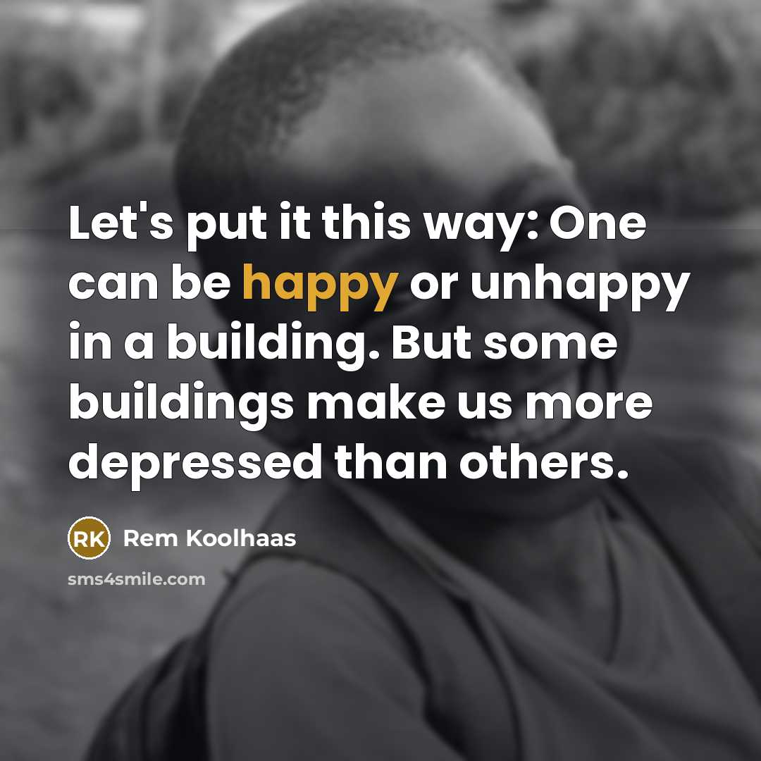 “Let's put it this way: One can be happy or…” quote by Rem Koolhaas