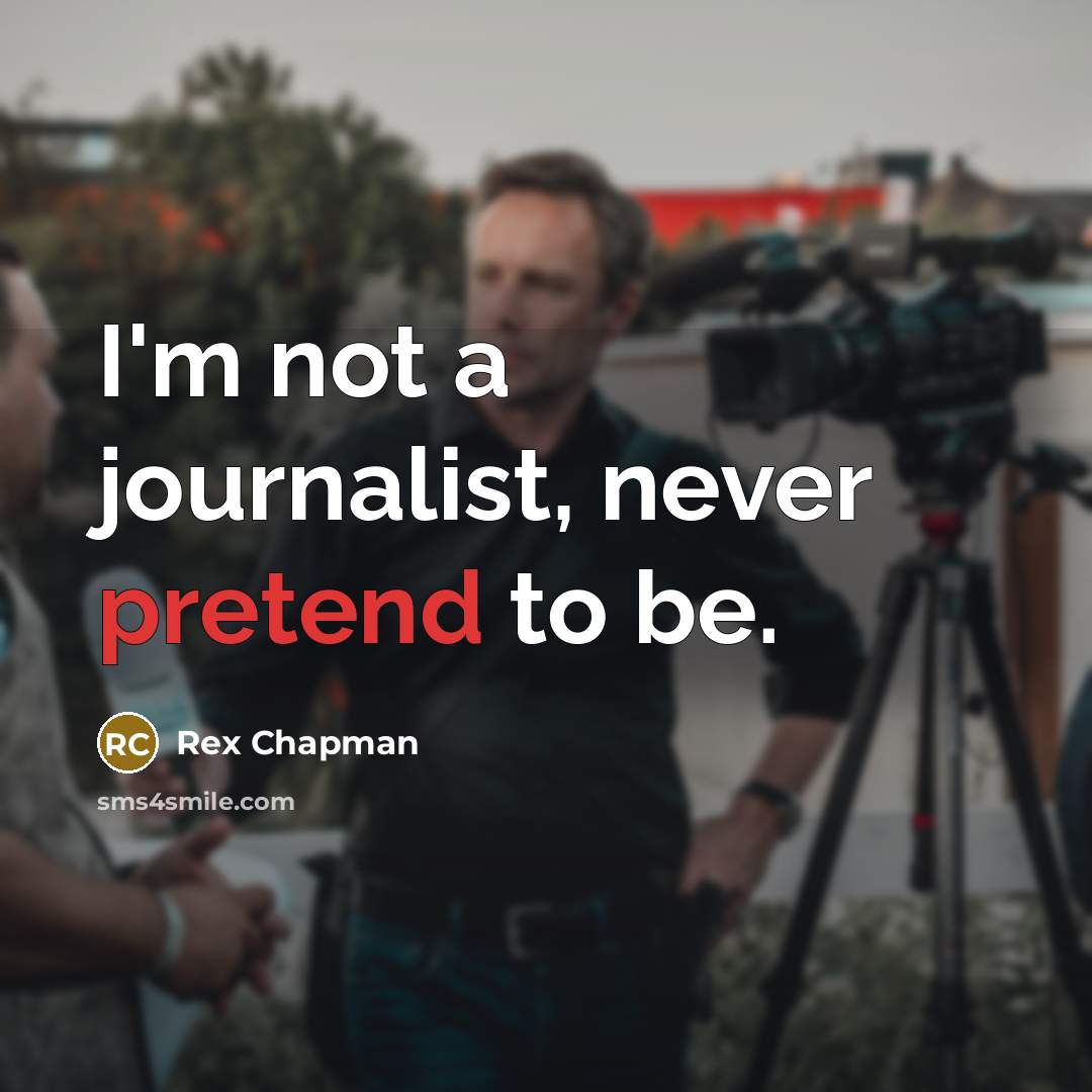 “I'm not a journalist, never pretend to be.…” quote by Rex Chapman
