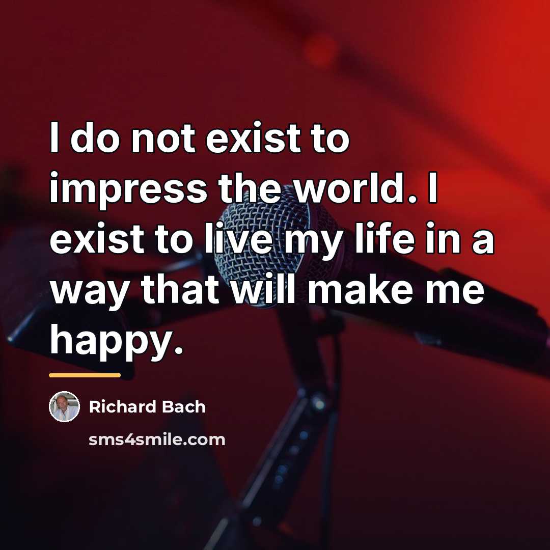“I do not exist to impress the world. I exist…” quote by Richard Bach
