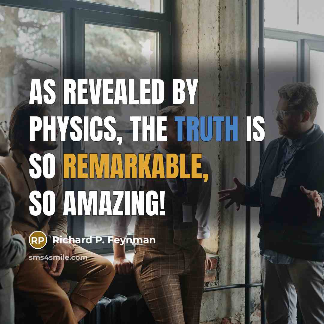 “As revealed by physics, the truth is so remarkable, so…” quote by Richard P. Feynman