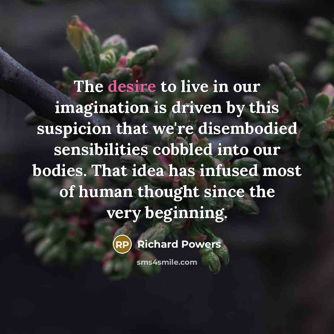 “The desire to live in our imagination is driven by…” quote by Richard Powers