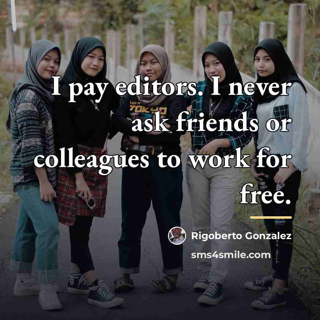 “I pay editors. I never ask friends or colleagues to…” quote by Rigoberto Gonzalez