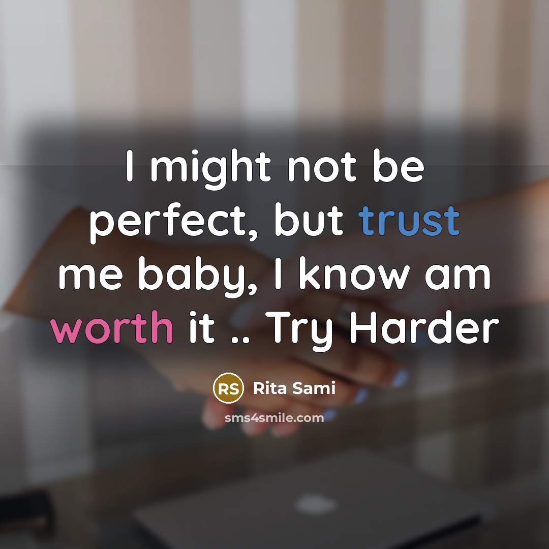 “I might not be perfect, but trust me baby, I know am worth it .. Try Harder” quote by Rita Sami