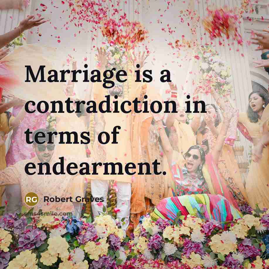 “Marriage is a contradiction in terms of endearment.…” quote by Robert Graves