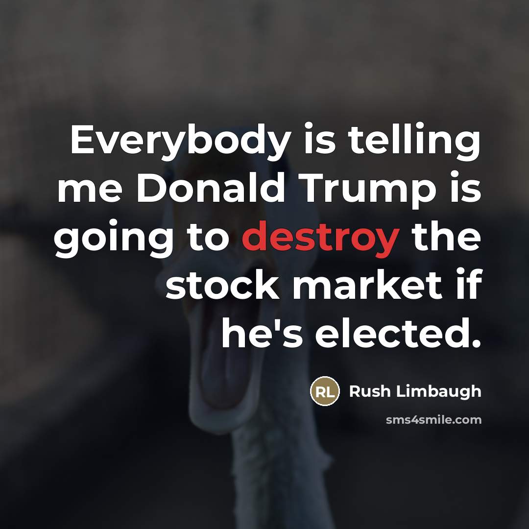 “Everybody is telling me Donald Trump is going to destroy…” quote by Rush Limbaugh