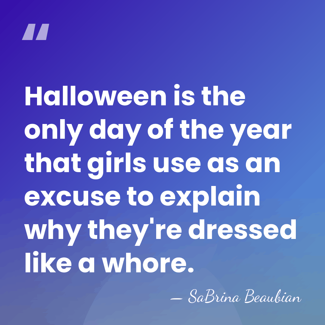 Halloween is the only day of the year that girls use as&hellip; - Sabrina Beaubian