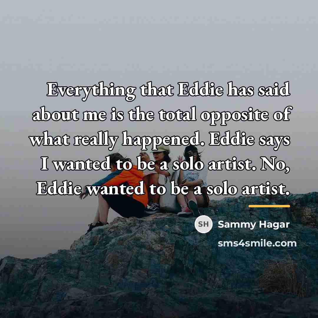 “Everything that Eddie has said about me is the total…” quote by Sammy Hagar