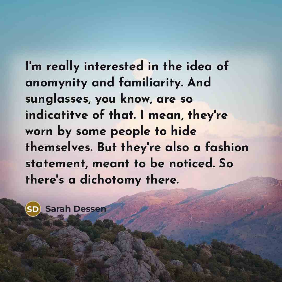 “I'm really interested in the idea of anomynity and familiarity.…” quote by Sarah Dessen