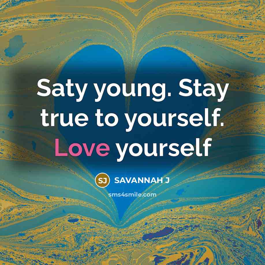“Saty young. Stay true to yourself. Love yourself…” quote by Savannah J