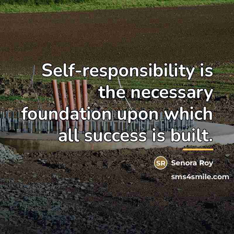 “Self-responsibility is the necessary foundation upon which all success is…” quote by Senora Roy