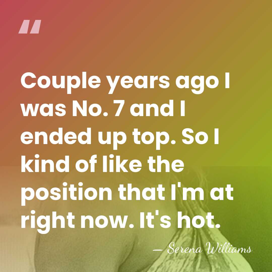 Couple years ago I was No. 7 and I ended up top.&hellip; - Serena Williams