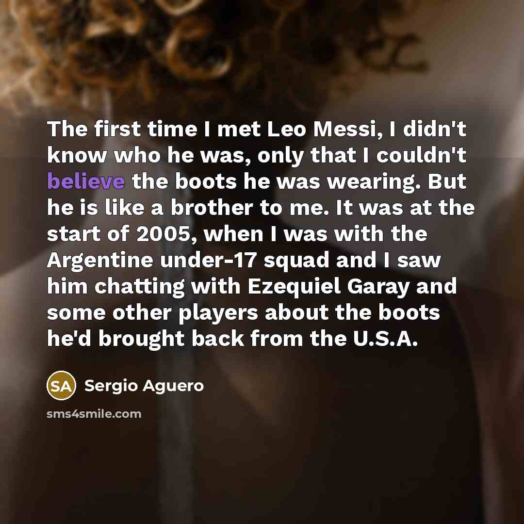 “The first time I met Leo Messi, I didn't know…” quote by Sergio Aguero