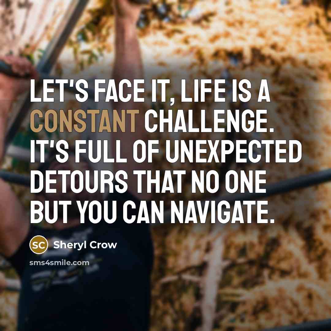 “Let's face it, life is a constant challenge. It's full…” quote by Sheryl Crow