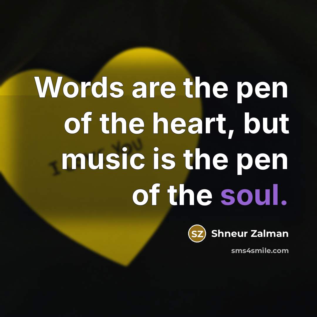 “Words are the pen of the heart, but music is the pen of the soul.” quote by Shneur Zalman