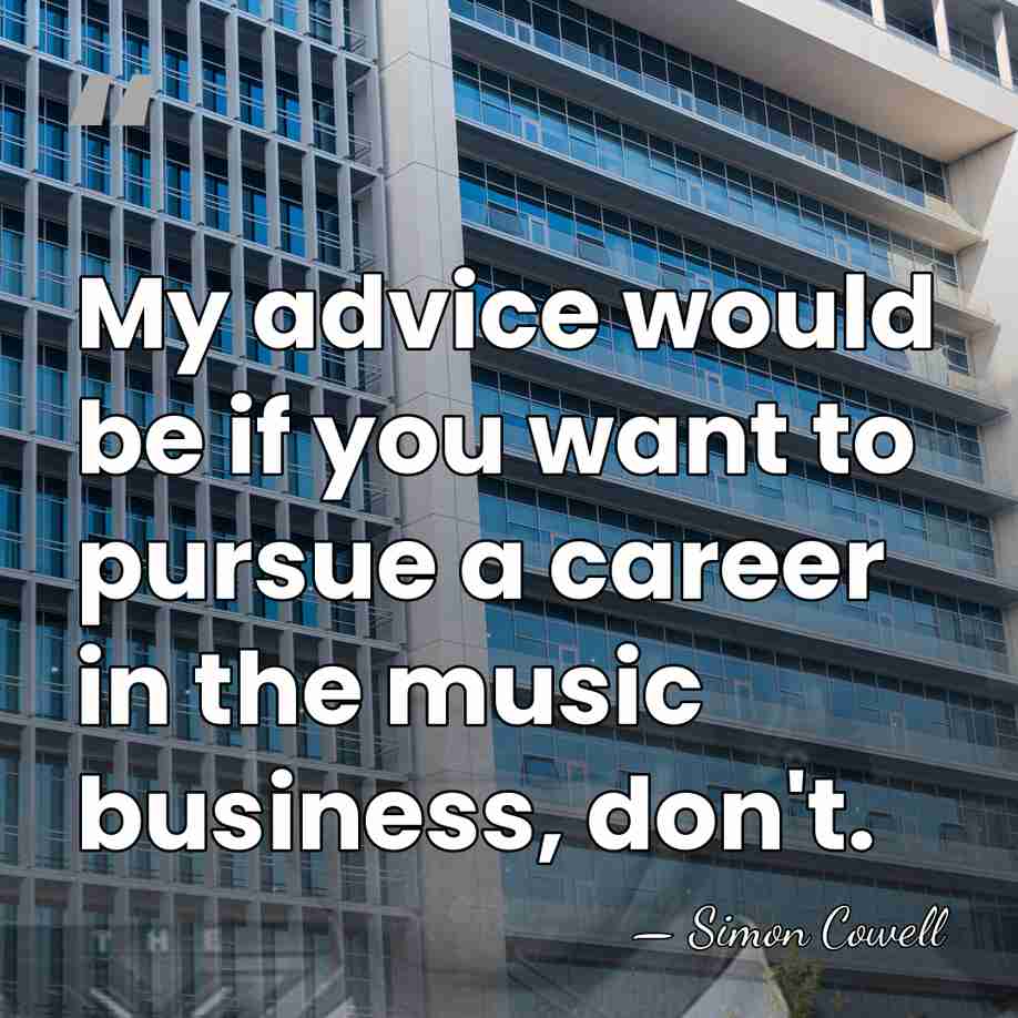 My advice would be if you want to pursue a career in&hellip; - Simon Cowell