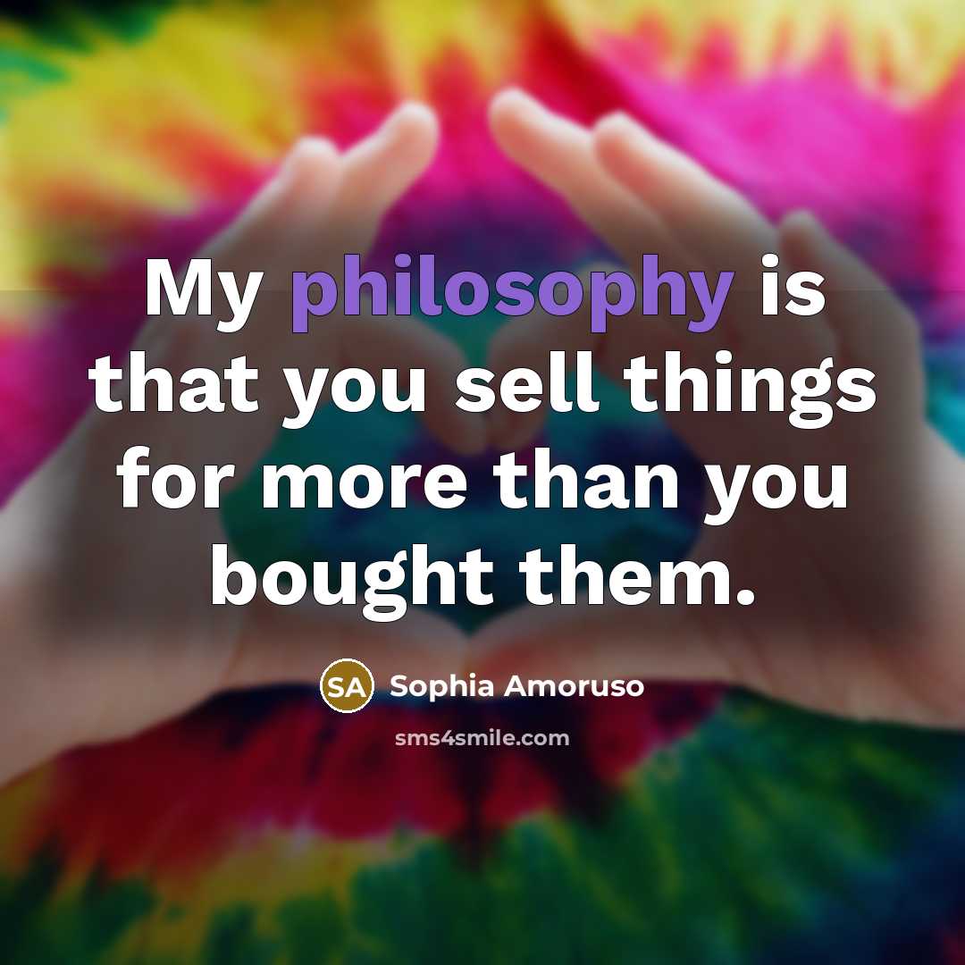 “My philosophy is that you sell things for more than you bought them.” quote by Sophia Amoruso