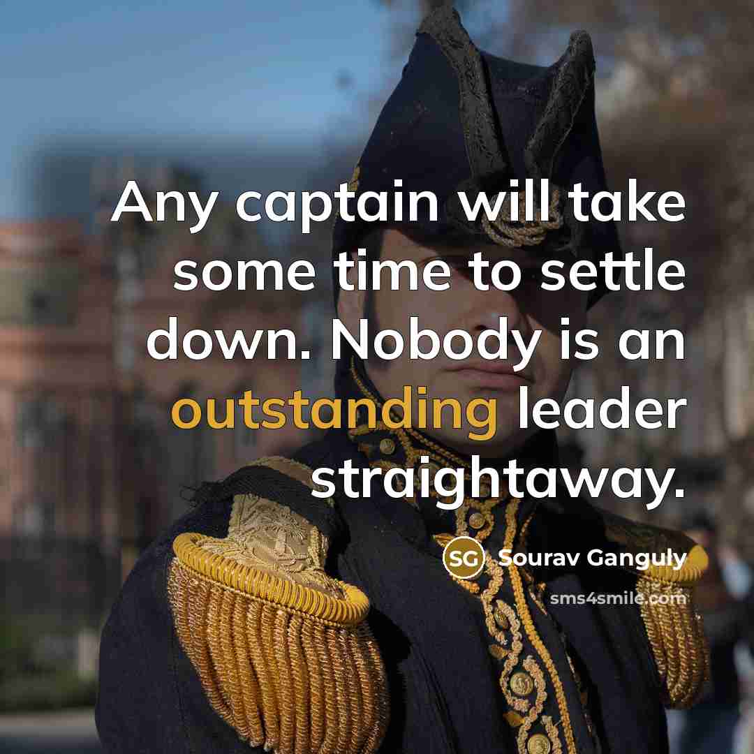 “Any captain will take some time to settle down. Nobody…” quote by Sourav Ganguly