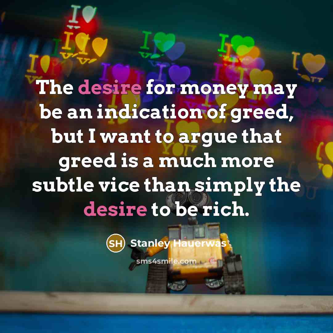 “The desire for money may be an indication of greed,…” quote by Stanley Hauerwas