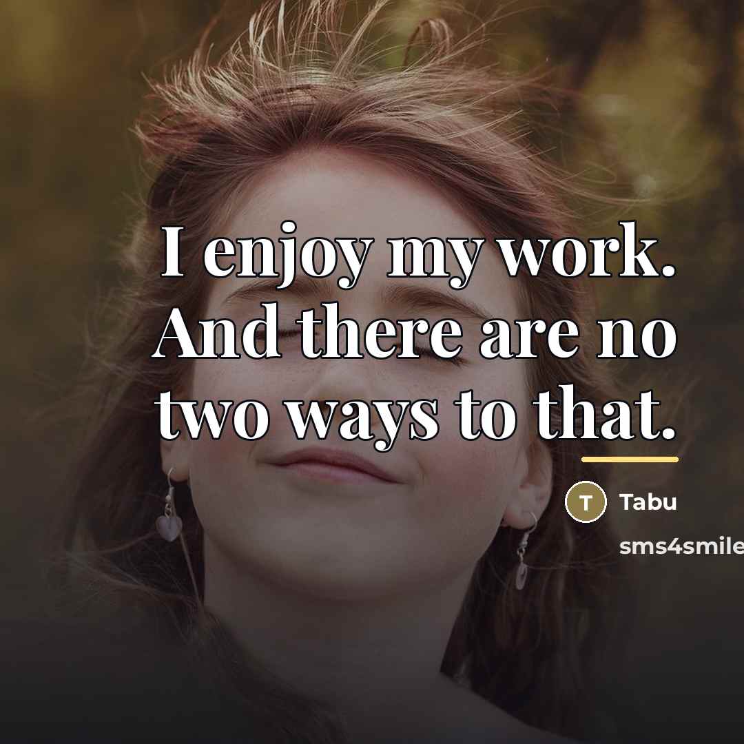 “I enjoy my work. And there are no two ways…” quote by Tabu