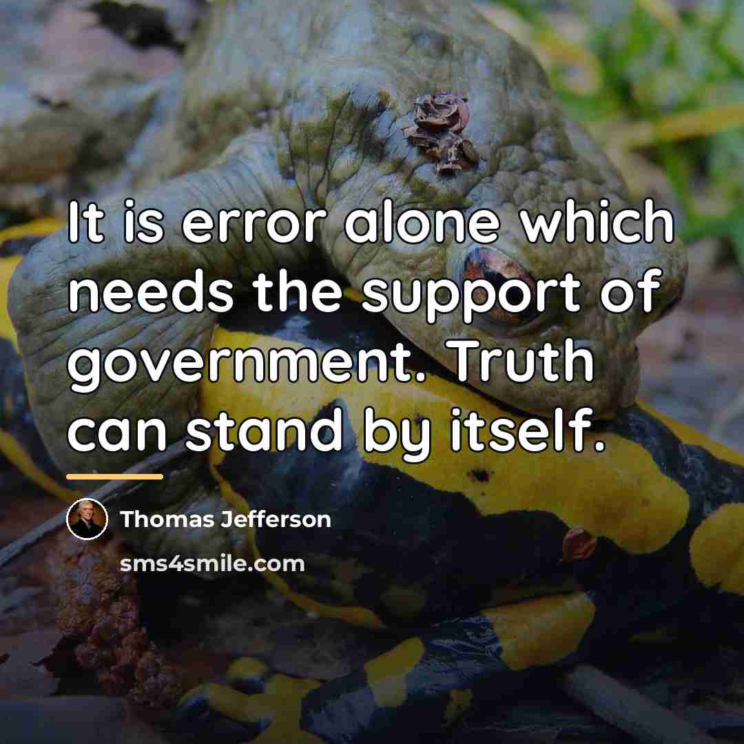 “It is error alone which needs the support of government.…” quote by Thomas Jefferson