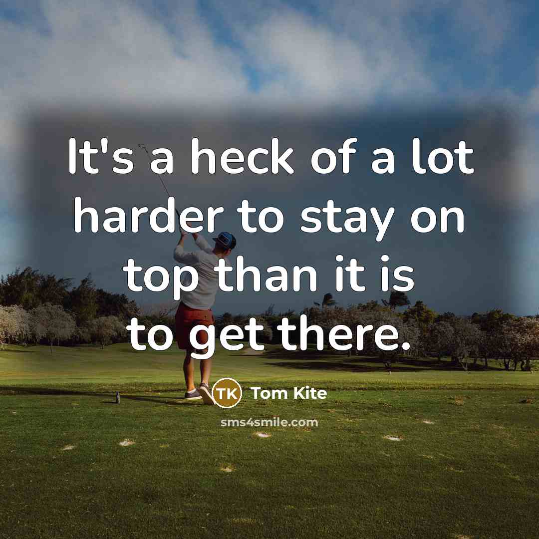 “It's a heck of a lot harder to stay on…” quote by Tom Kite