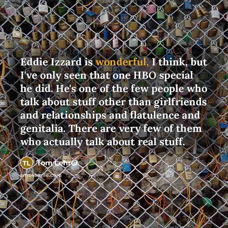 “Eddie Izzard is wonderful, I think, but I've only seen…” quote by Tom Lehrer