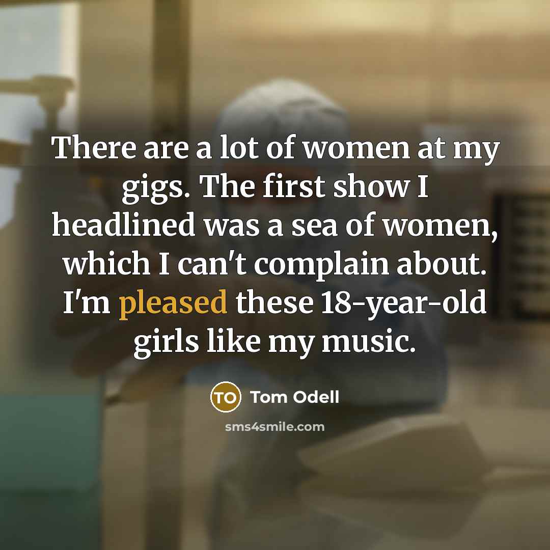 “There are a lot of women at my gigs. The…” quote by Tom Odell