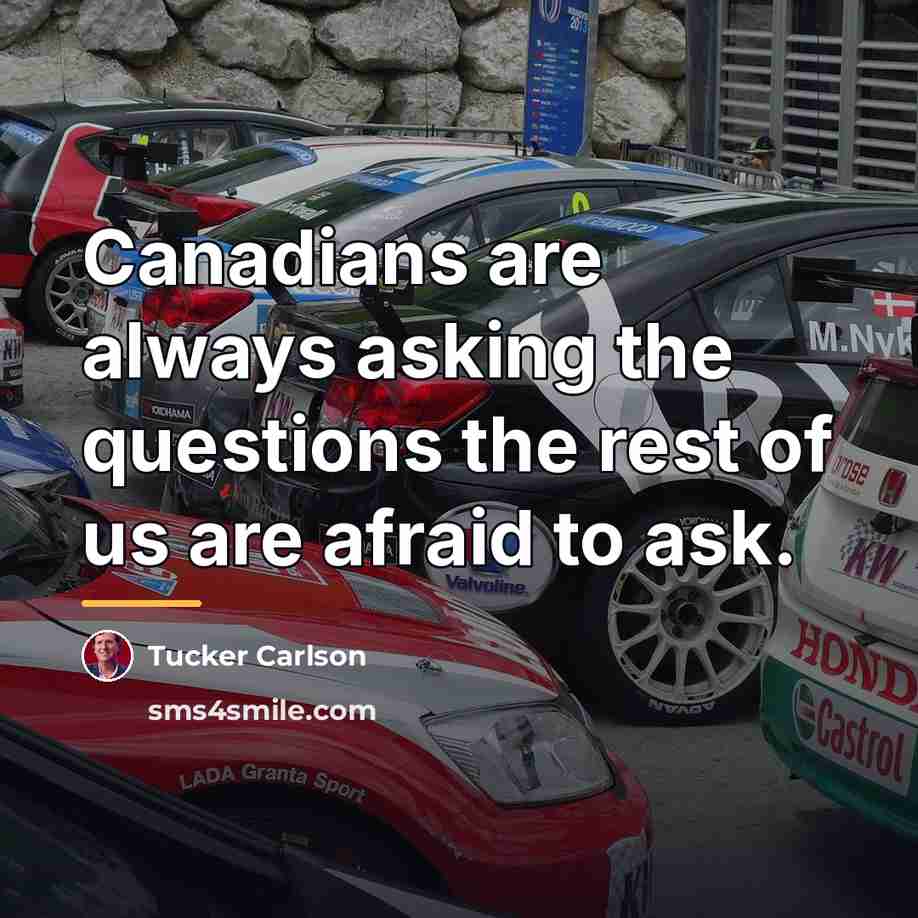 “Canadians are always asking the questions the rest of us…” quote by Tucker Carlson