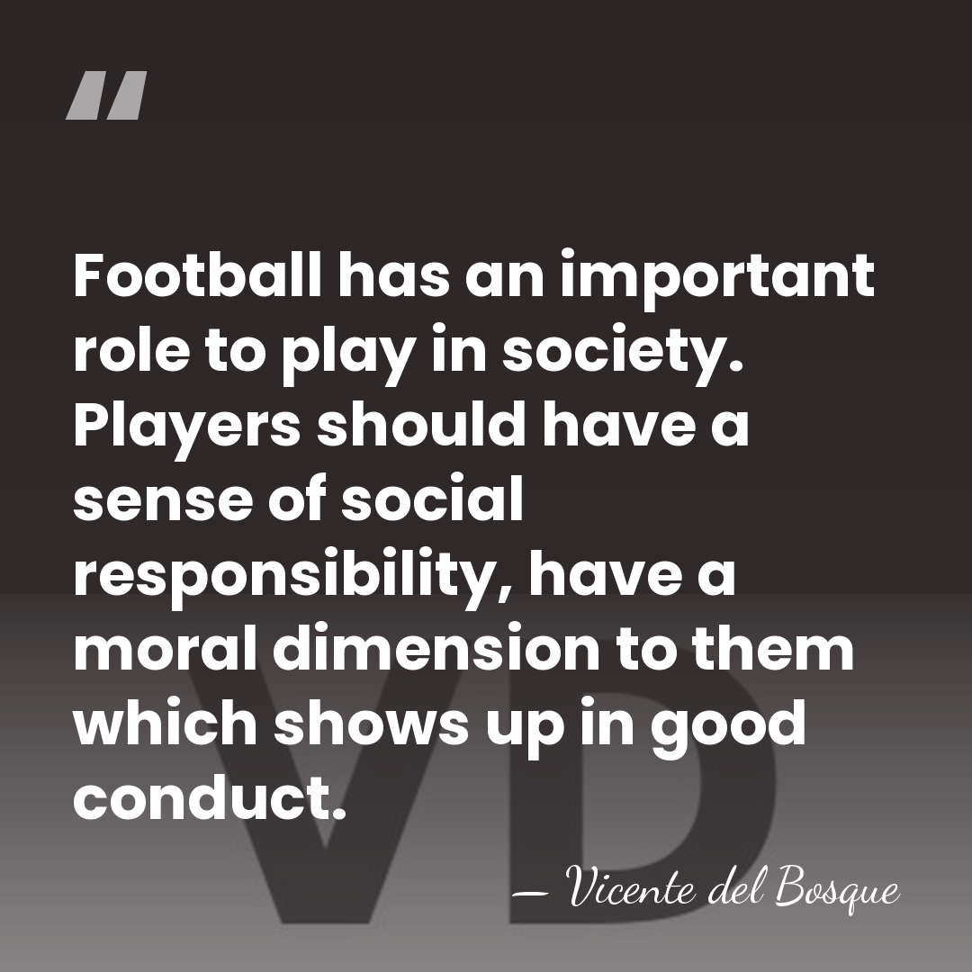 Football has an important role to play in society. Players should have&hellip; - Vicente del Bosque