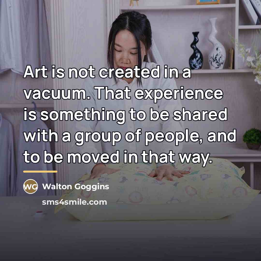 “Art is not created in a vacuum. That experience is…” quote by Walton Goggins