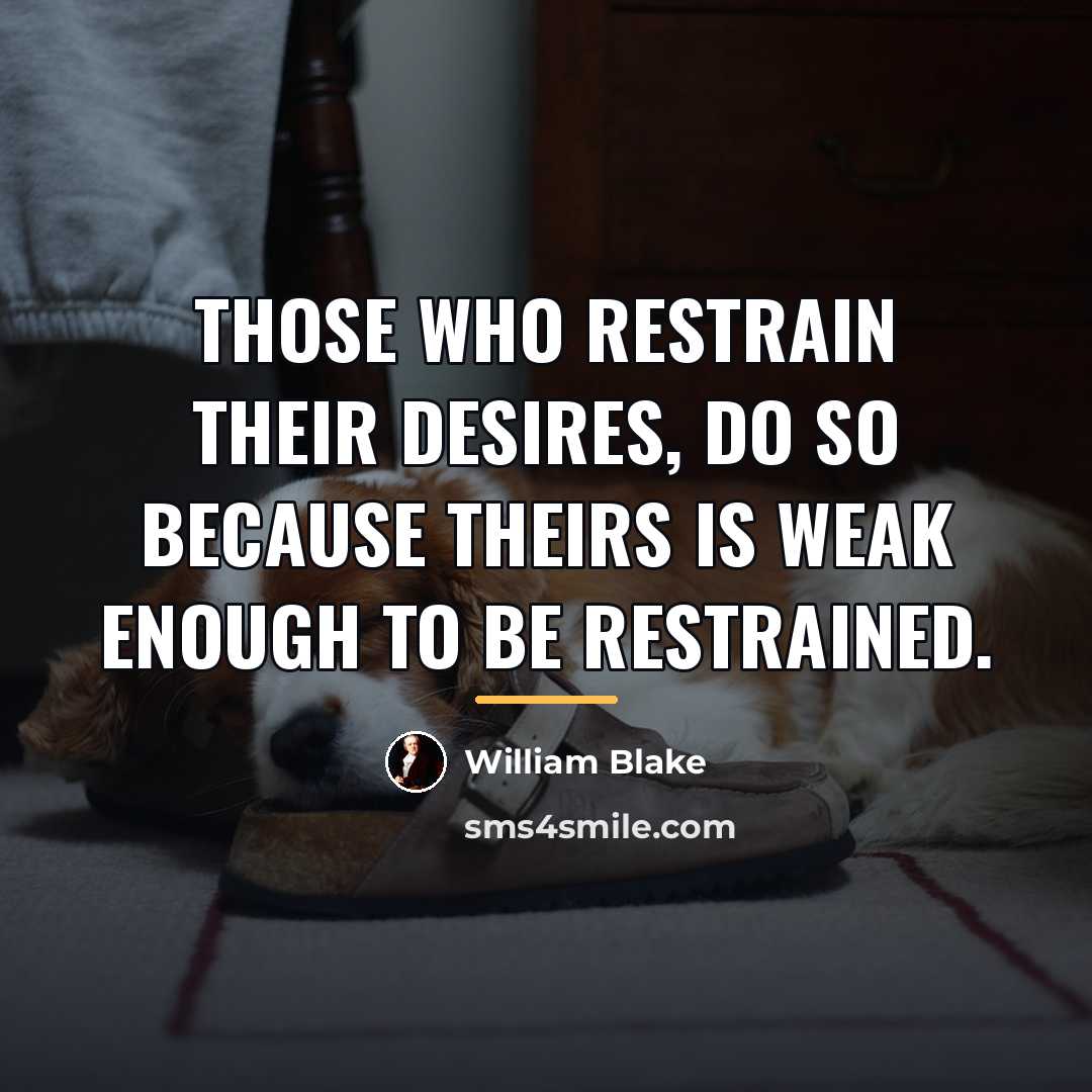 “Those who restrain their desires, do so because theirs is…” quote by William Blake