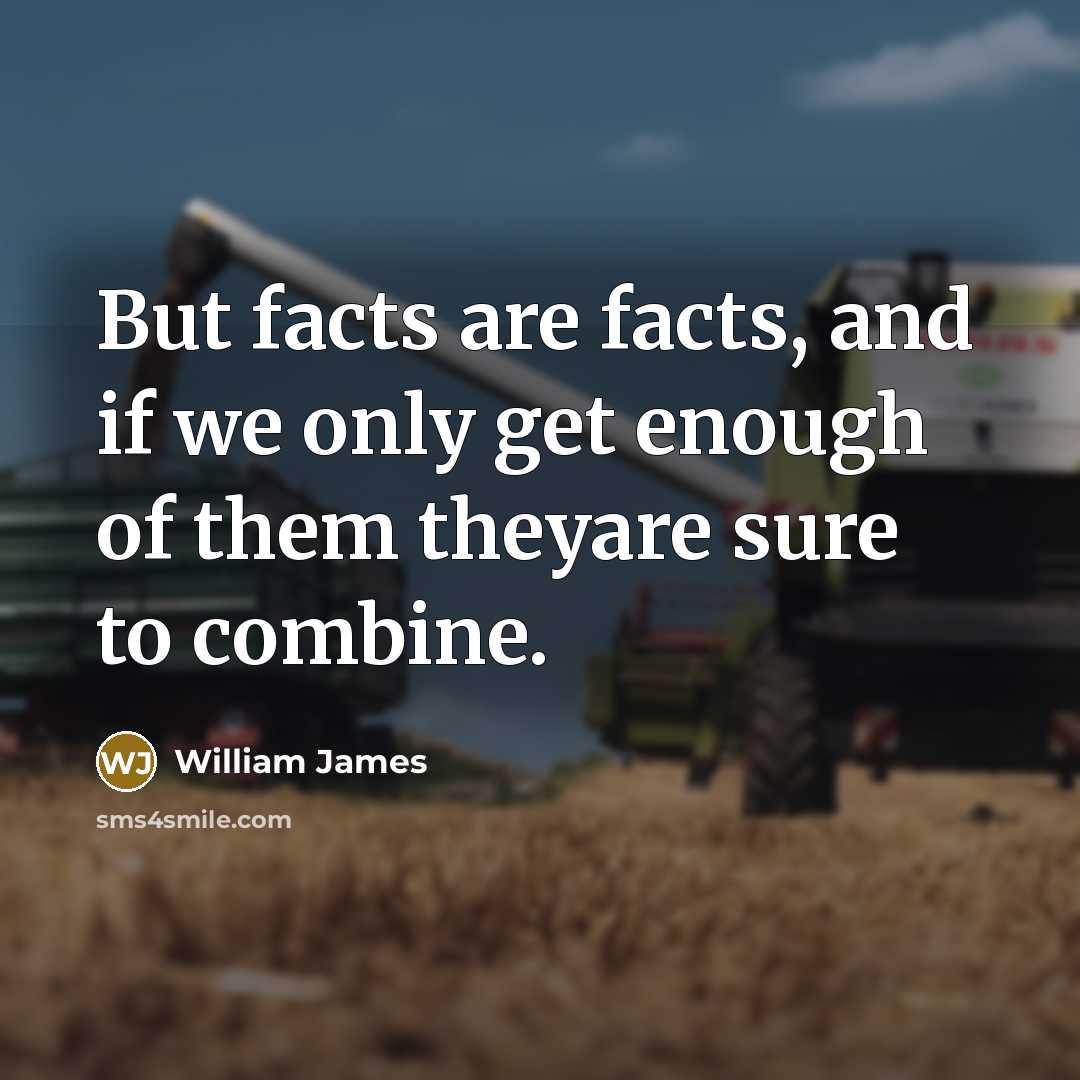 “But facts are facts, and if we only get enough…” quote by William James
