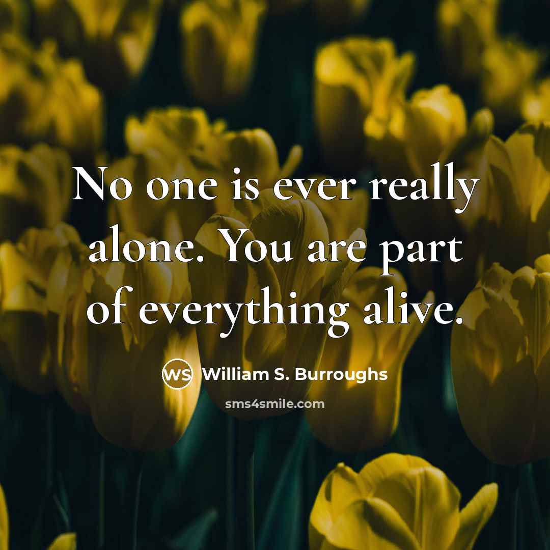 “No one is ever really alone. You are part of…” quote by William S. Burroughs