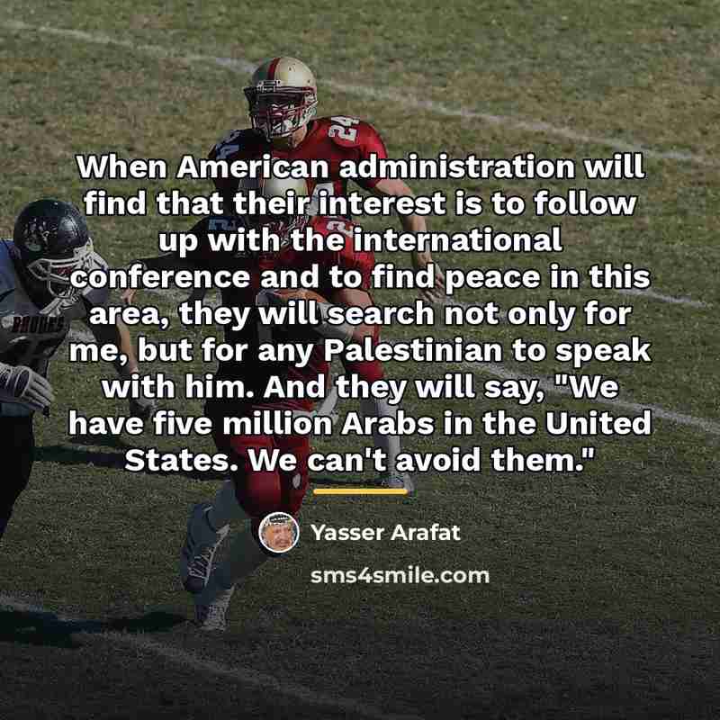 “When American administration will find that their interest is to…” quote by Yasser Arafat