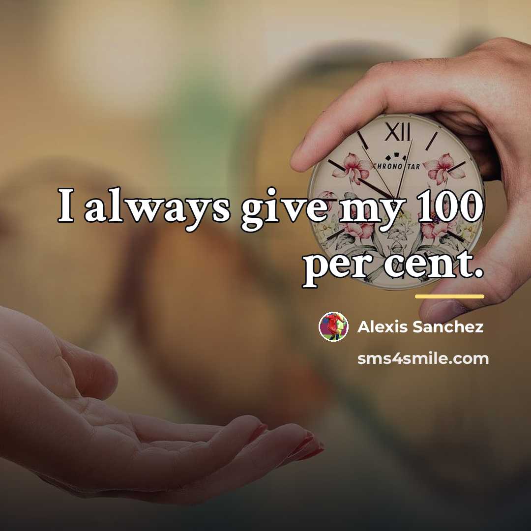 “I always give my 100 per cent.…” quote by Alexis Sanchez