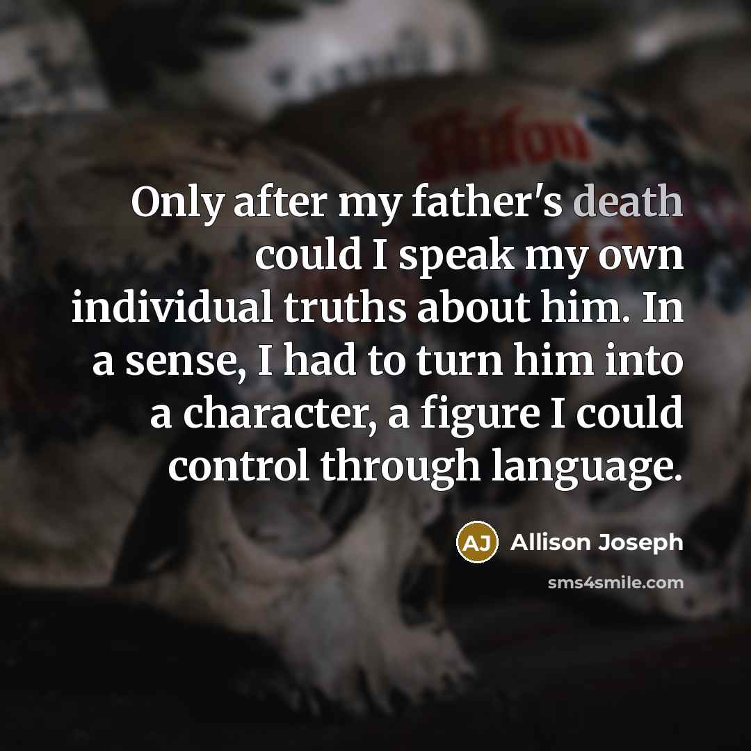 “Only after my father's death could I speak my own…” quote by Allison Joseph