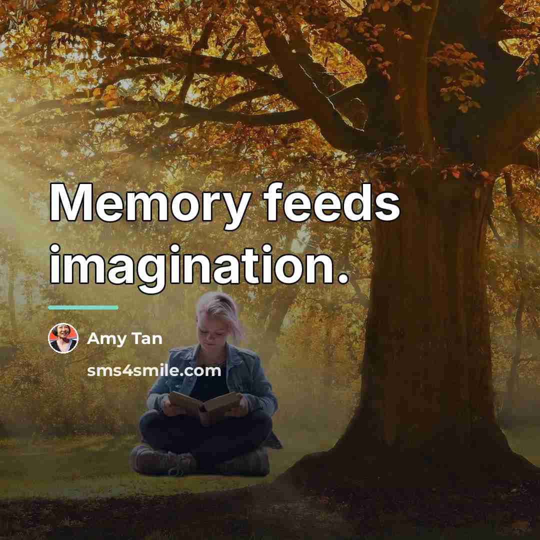 “Memory feeds imagination.…” quote by Amy Tan
