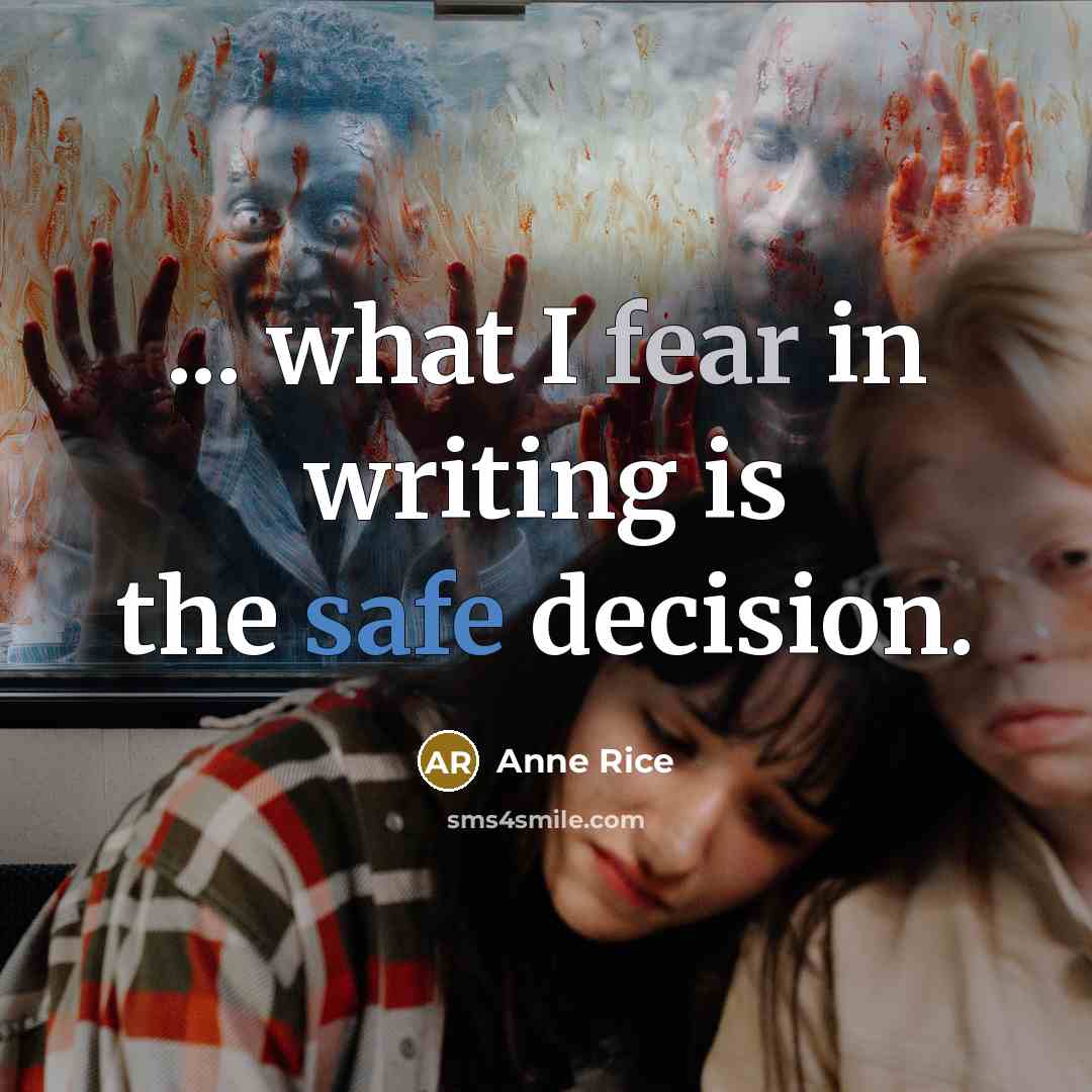 “... what I fear in writing is the safe decision.…” quote by Anne Rice