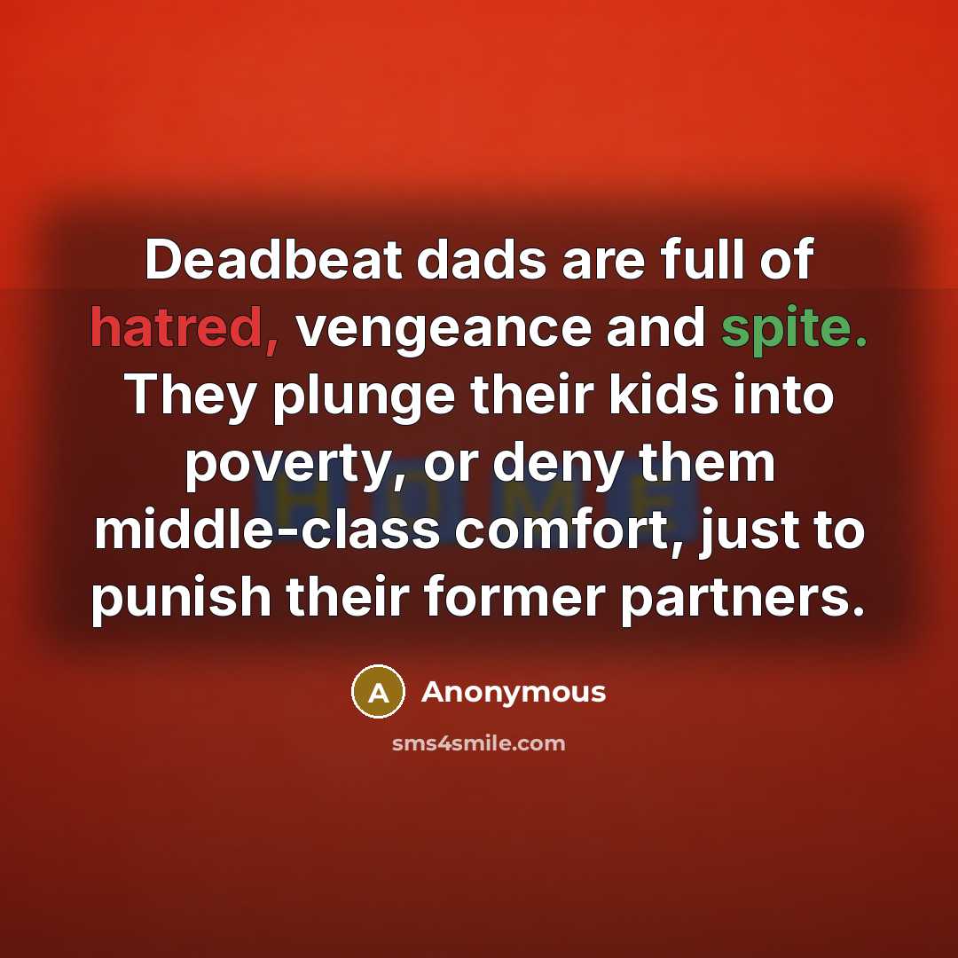 “Deadbeat dads are full of hatred, vengeance and spite. They…” quote by Anonymous