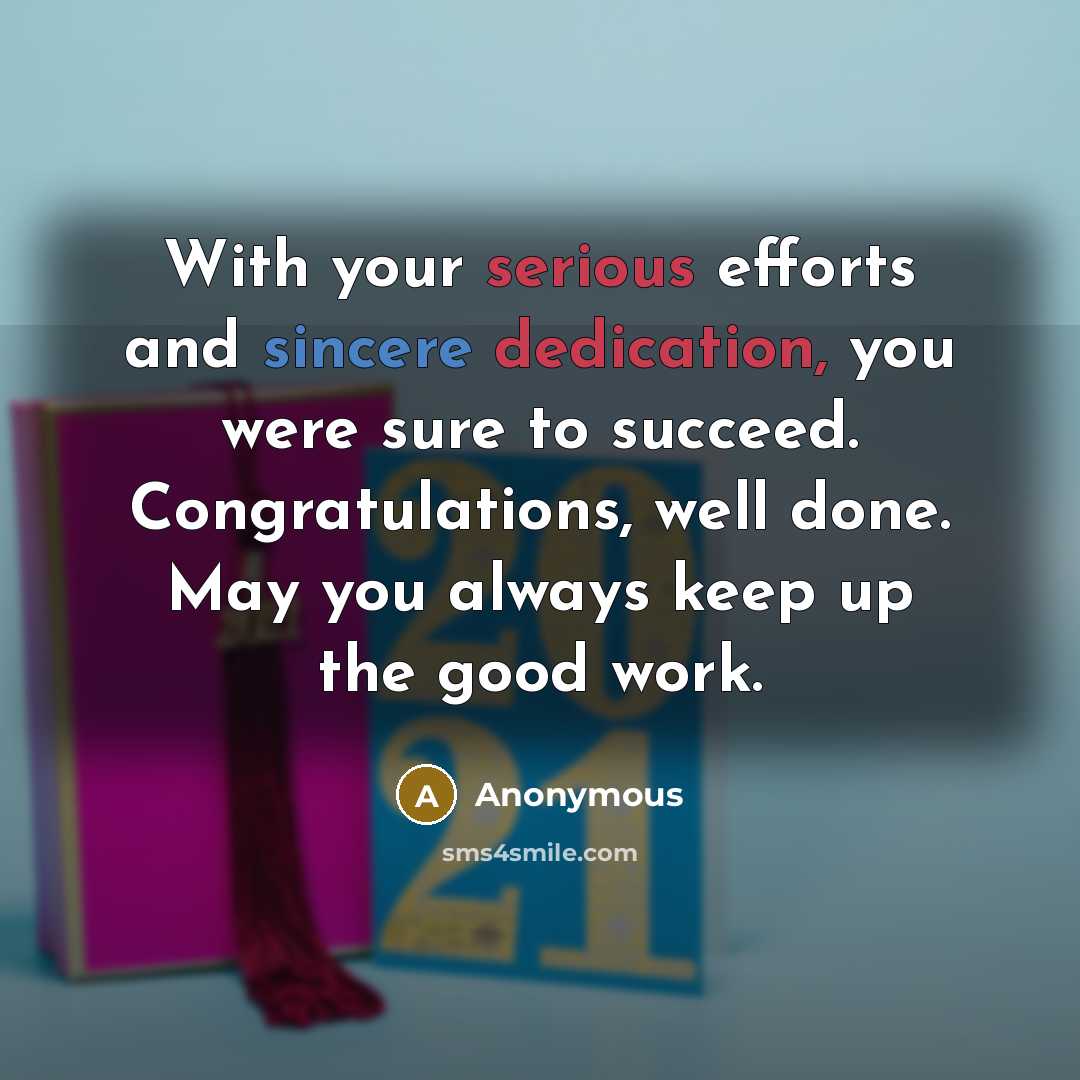 “With your serious efforts and sincere dedication, you were sure to succeed. Congratulations, well done. May you always keep up the good work.” quote by Anonymous