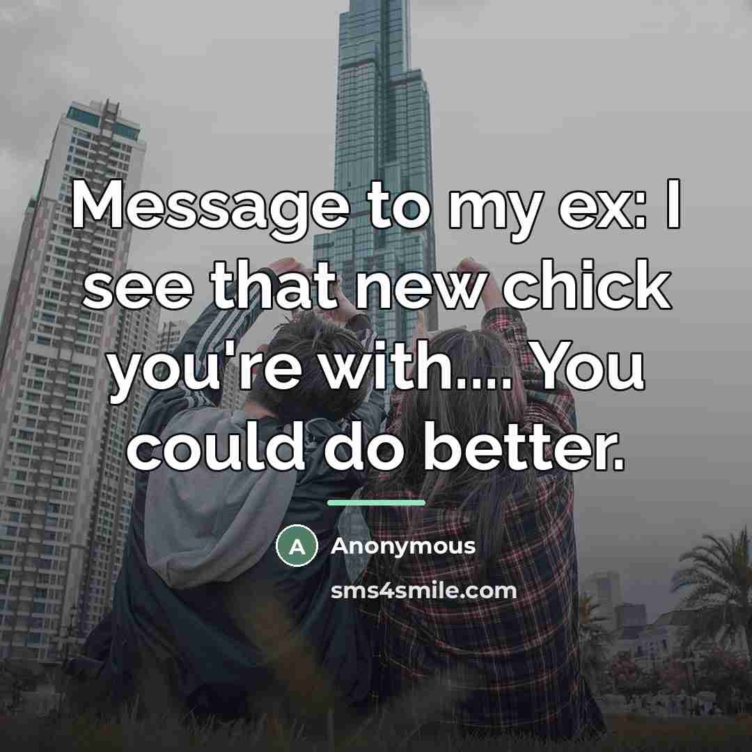 “Message to my ex: I see that new chick you're…” quote by Anonymous