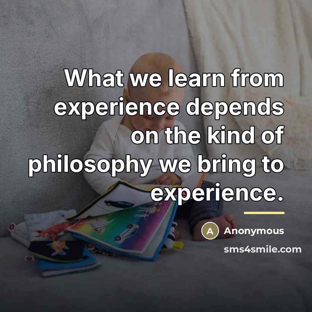 “What we learn from experience depends on the kind of…” quote by Anonymous