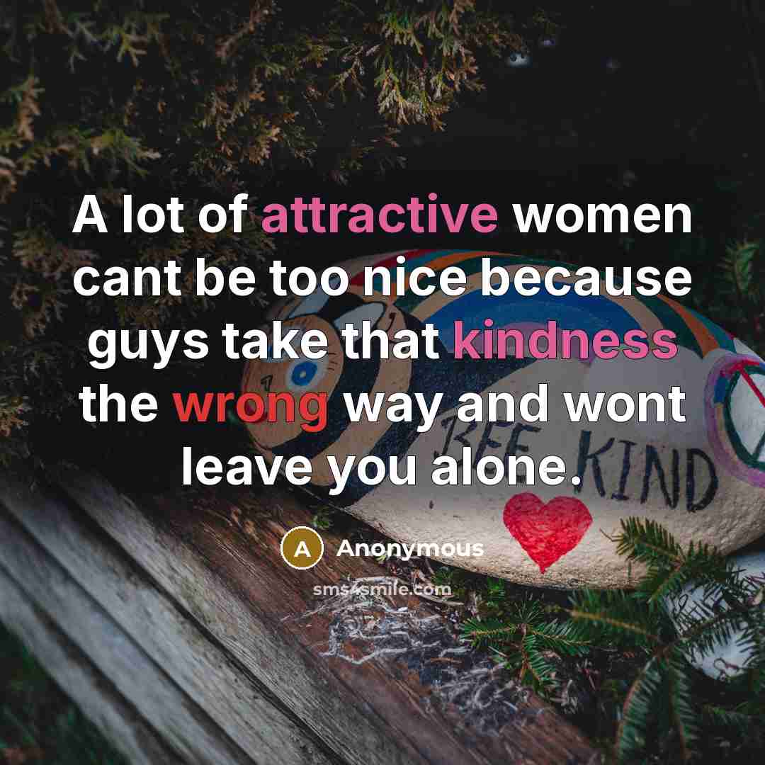 “A lot of attractive women cant be too nice because…” quote by Anonymous