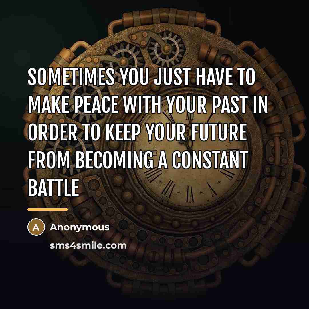 “Sometimes you just have to make peace with your past…” quote by Anonymous