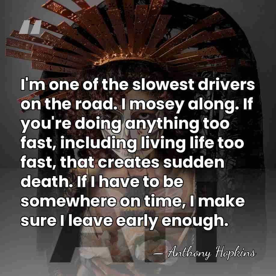 I'm one of the slowest drivers on the road. I mosey along.&hellip; - Anthony Hopkins