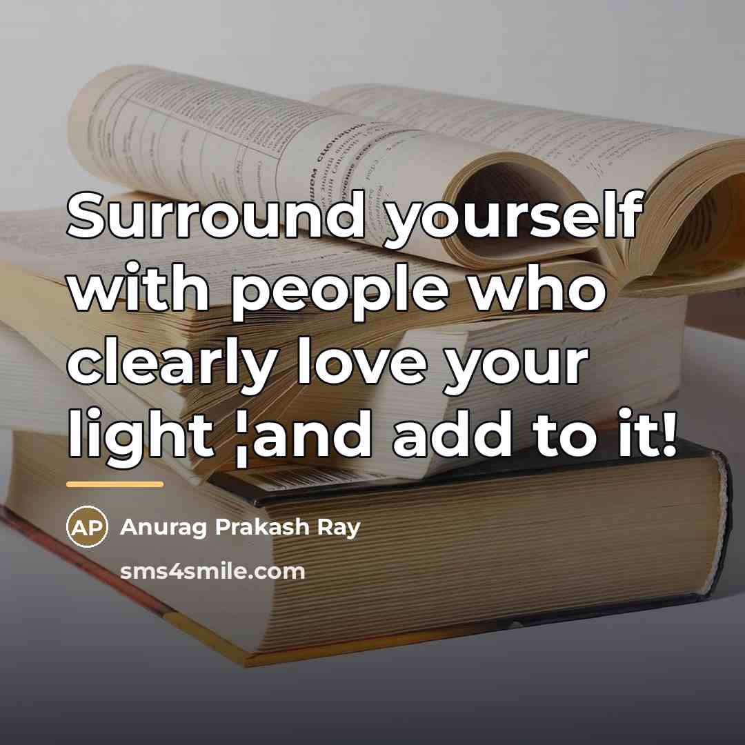 “Surround yourself with people who clearly love your light ¦and…” quote by Anurag Prakash Ray